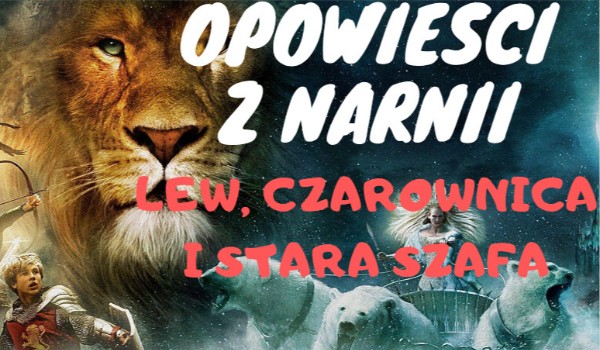 Opowieści z Narnii: lew czarownica i stara szafa.