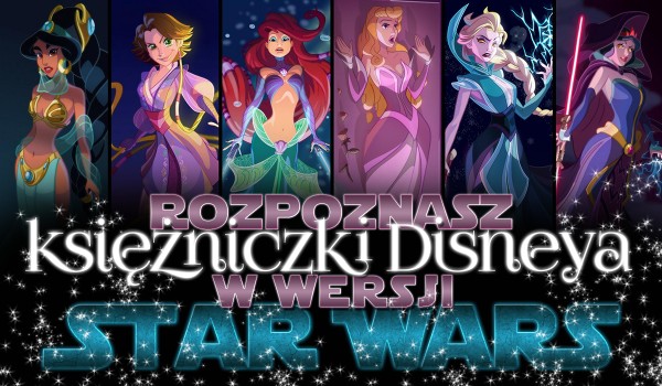 Czy rozpoznasz te księżniczki Disneya w wersji Star Wars?