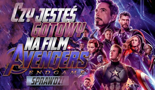 Czy jesteś gotowy na film „Avengers: Endgame”?