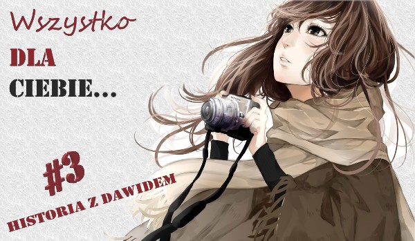 Wszystko dla ciebie… ( Dawid)