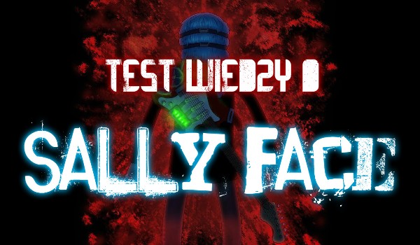 Jak dobrze znasz grę Sally Face?