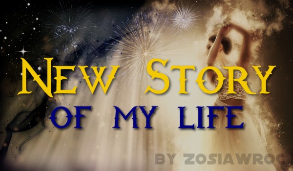 New story of my life ~ Rozdział IV