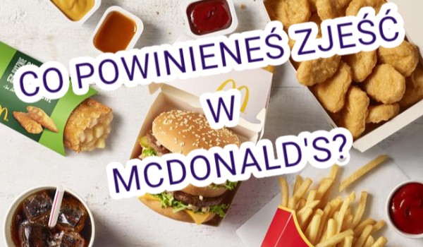 Co powinieneś zjeść w McDonald’s?