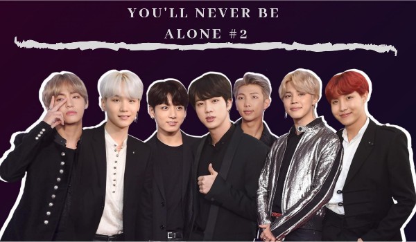 You’ll never be alone #2