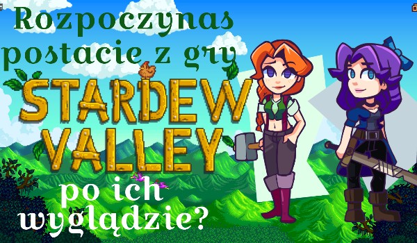 Rozpoczynasz postacie z gry Stardew Valley po ich wyglądzie?