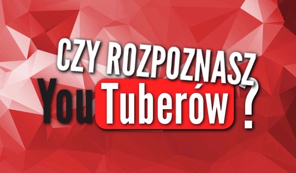 Czy zgadniesz jaki to youtuber?
