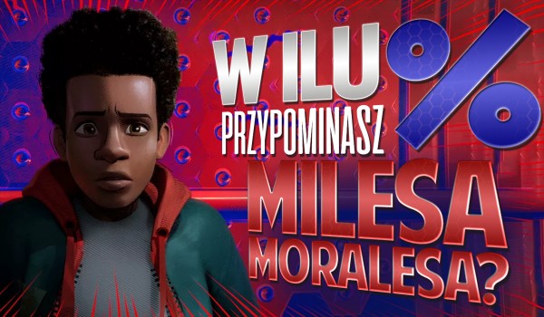 W ilu % przypominasz Milesa Moralesa?