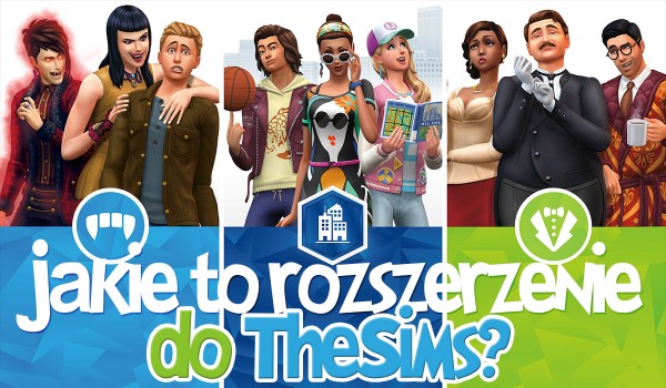 Czy rozpoznasz dodatek, pakiet rozgrywki oraz akcesoria do „The Sims 4” po kluczowych słowach?