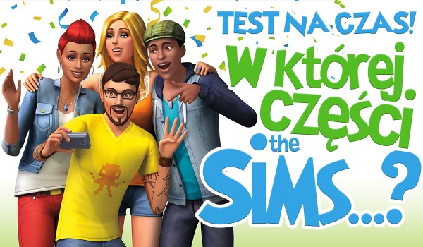 „W której części The Sims… ?” – Test na czas!