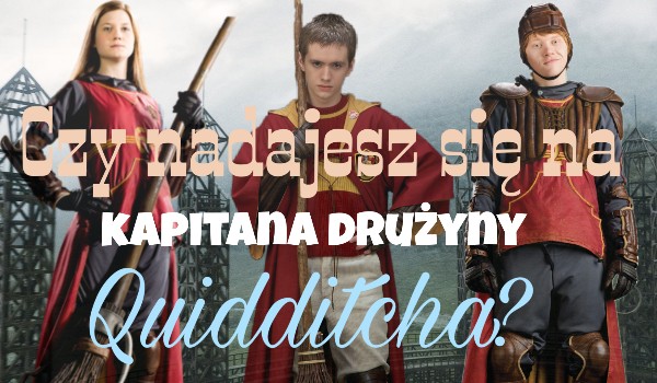 Czy nadajesz się na kapitana drużyny Quidditcha?