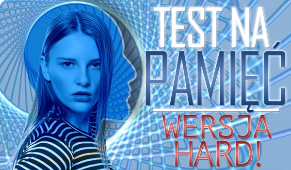 Test na pamięć – wersja HARD!