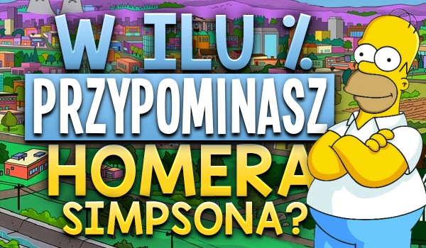 W ilu % przypominasz Homera Simpsona?