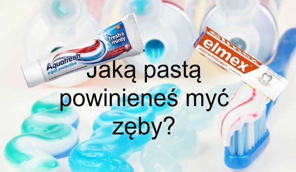 Jaką pastą powinieneś myć zęby?