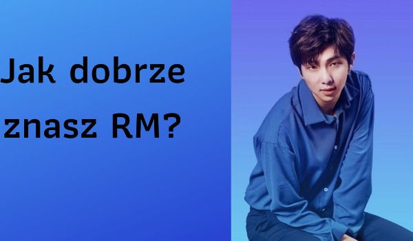 Jak dobrze znasz RM?