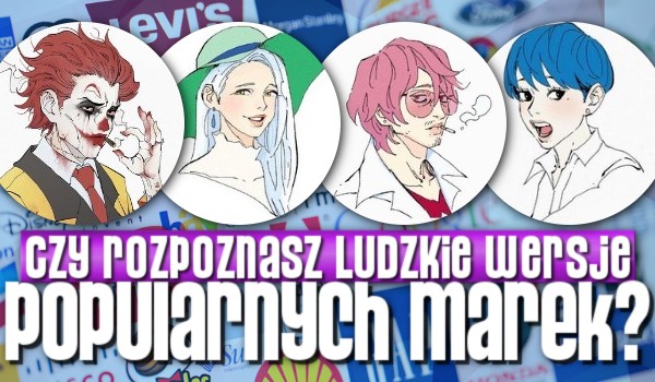 Rozpoznasz ludzkie wersje popularnych marek?
