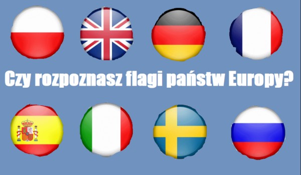 Czy dopasujesz nazwę państwa Europy do jej flagi?