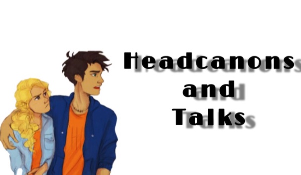Headcanons and Talks XVII