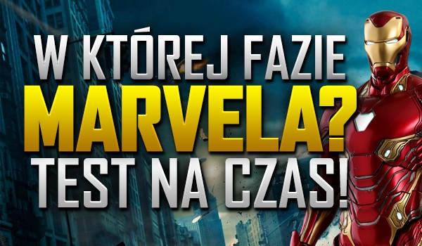 W której fazie Marvela… ? – Test na czas!
