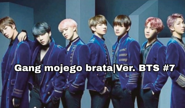 Gang mojego brataVer. BTS #7
