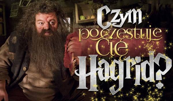 Czym poczęstuje Cię Hagrid?