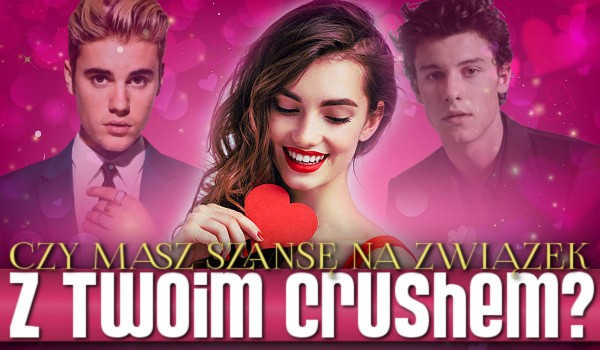 Czy masz szansę na związek z Twoim Crushem?