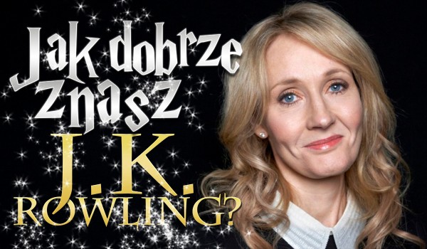 Jak dobrze znasz J. K. Rowling?