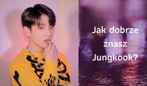 Jak dobrze znasz Jungkook?