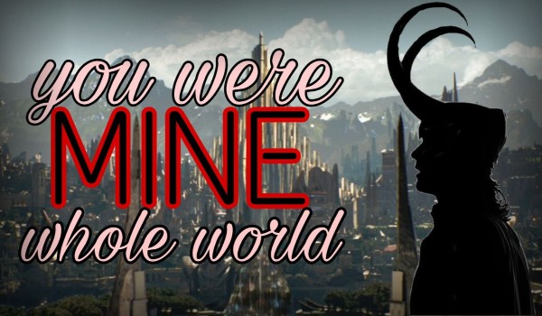 You Were Mine Whole World ~9