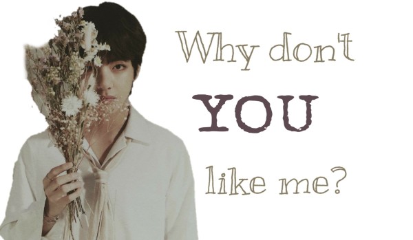 Why don’t you like me? #4