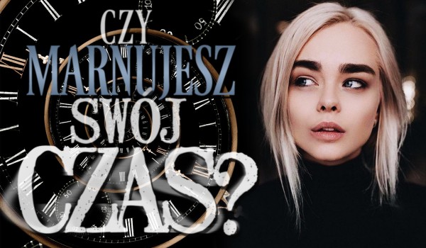 Czy marnujesz swój czas?
