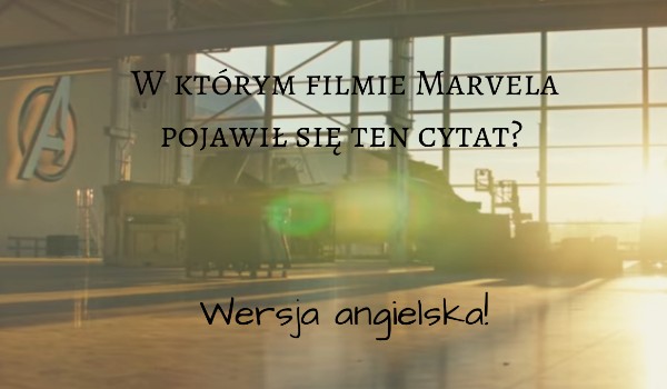 Z którego filmu Marvela pochodzi ten cytat? – wersja angielska