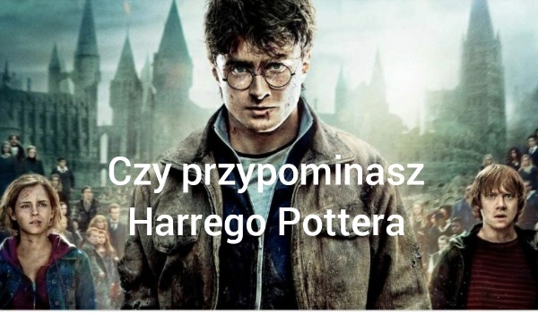 Czy przypominasz Harrego Pottera