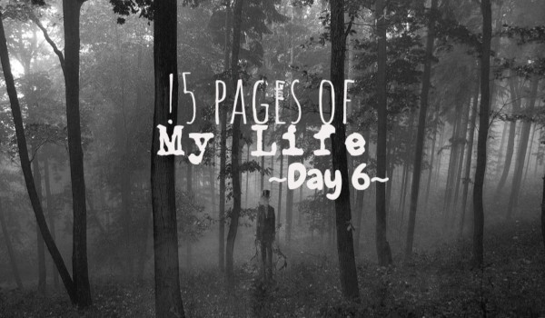 15 Pages of My Life – Day 6