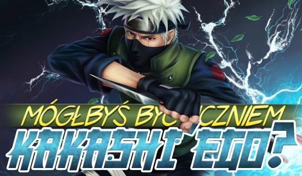 Czy mógłbyś zostać uczniem Kakashiego?