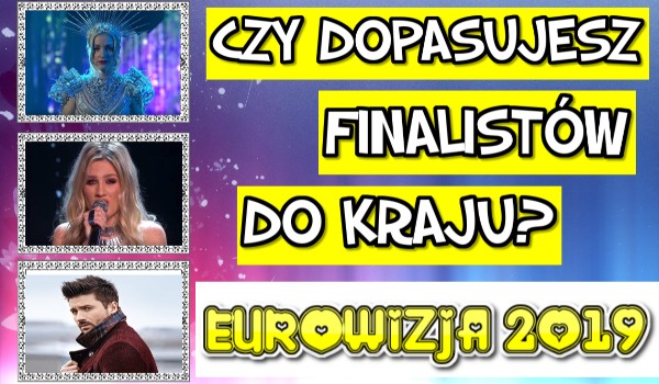 Czy uda Ci się dopasować wszystkich finalistów Eurowizji 2019 do kraju?