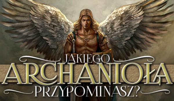 Jakiego archanioła przypominasz?