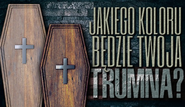 Jakiego koloru będzie Twoja trumna?