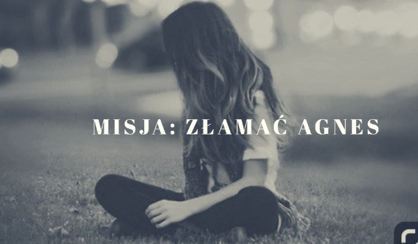 Misja: Złamać Agnes #10