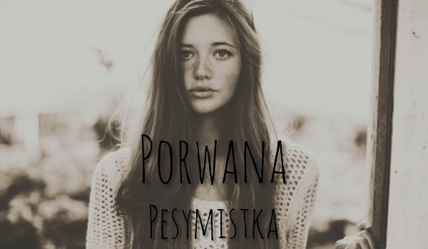 Porwana pesymistka #3