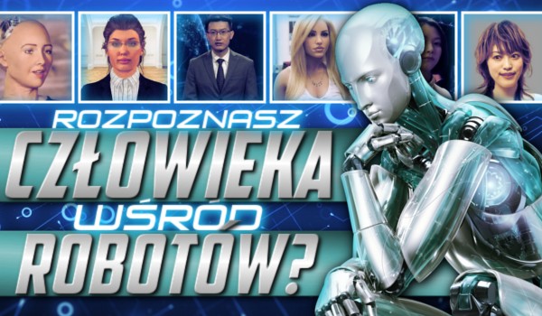 Czy rozpoznasz człowieka wśród robotów?