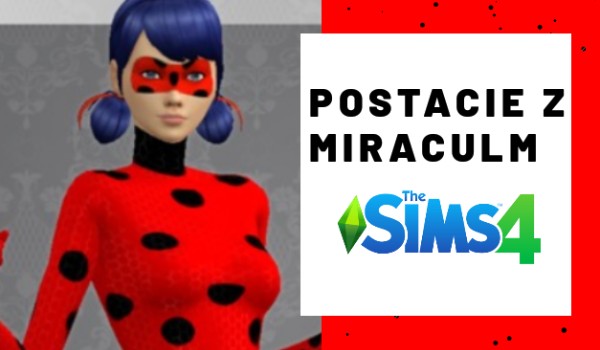 Czy rozpoznasz postacie z Miraculum w The Sims