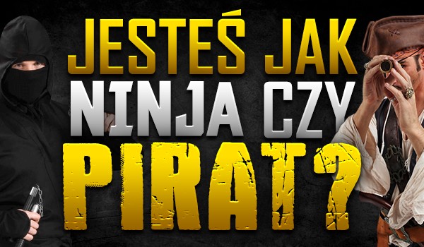 Jesteś jak pirat czy ninja?