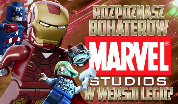 Rozpoznasz bohaterów „Marvel Studios” w wersji „LEGO”?