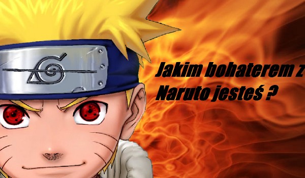 Jakim bohaterem z Naruto jesteś ?