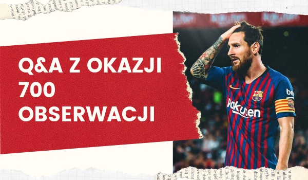 Q&A z okazji 700 obserwacji!