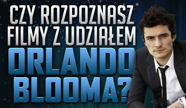 Czy rozpoznasz filmy z udziałem Orlando Blooma?