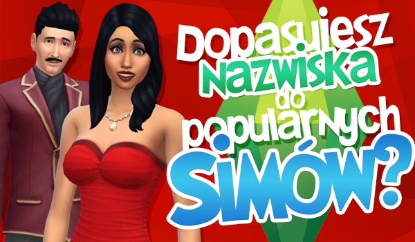 Czy uda Ci się dopasować nazwiska do popularnych simów?