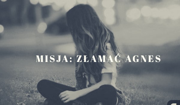 Misja: Złamać Agnes #11