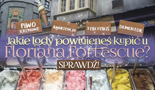 Jakie lody powinieneś kupić w lodziarni Floriana Fortescue?