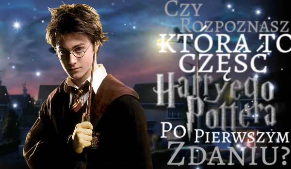 Czy rozpoznasz która to część Harry’ego Pottera po pierwszym zdaniu?